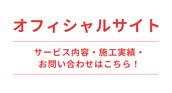 オフィシャルサイト サービス内容・施工実績・お問い合わせはこちら！