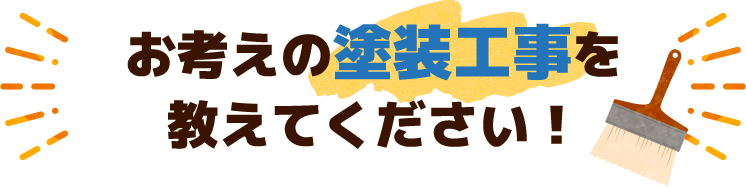 お考えの塗装工事を教えてください！